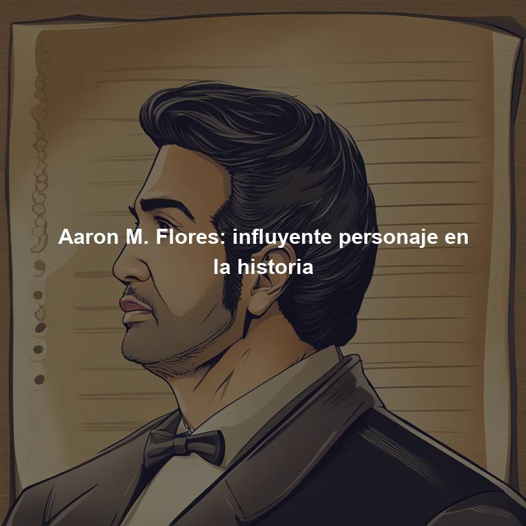 Aaron M. Flores: influyente personaje en la historia