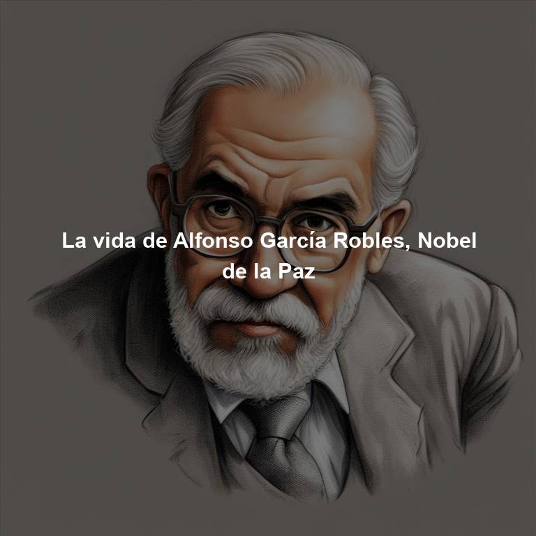 La vida de Alfonso García Robles, Nobel de la Paz
