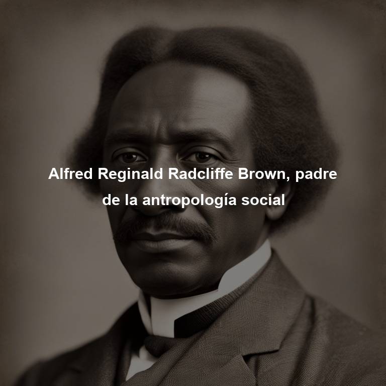 Alfred Reginald Radcliffe Brown, padre de la antropología social