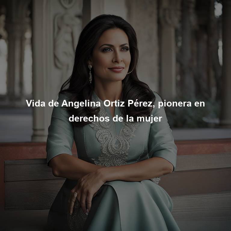 Vida de Angelina Ortiz Pérez, pionera en derechos de la mujer