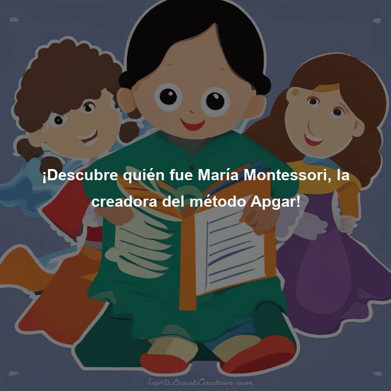 ¡Descubre quién fue María Montessori, la creadora del método Apgar!