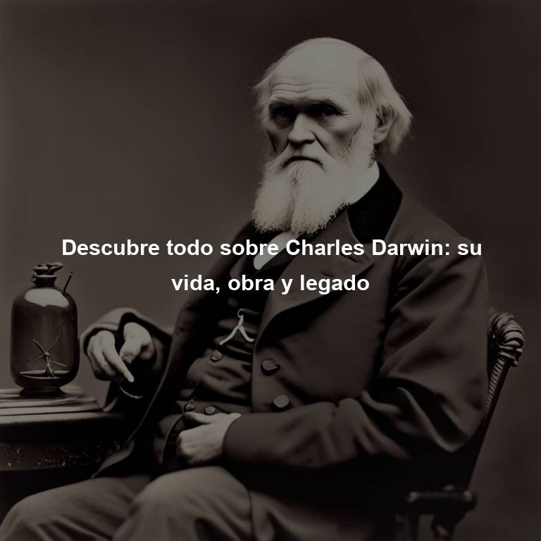 Descubre todo sobre Charles Darwin: su vida, obra y legado