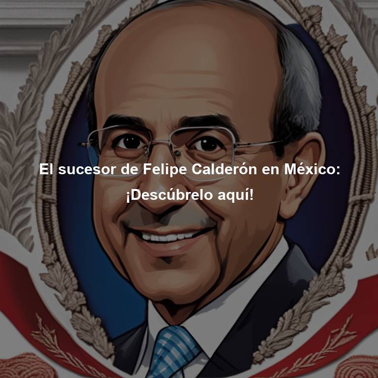 El sucesor de Felipe Calderón en México: ¡Descúbrelo aquí!