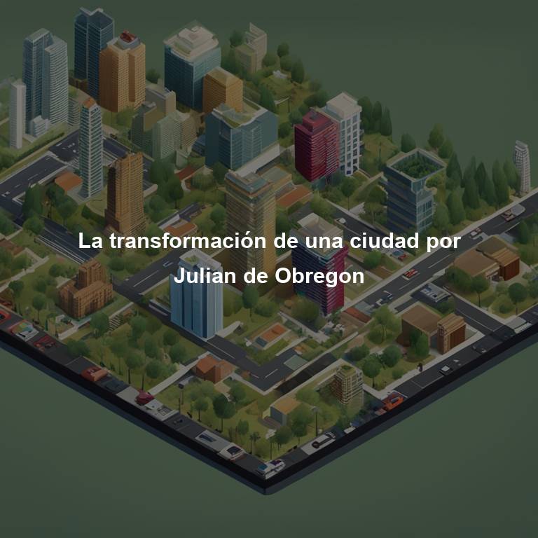La transformación de una ciudad por Julian de Obregon