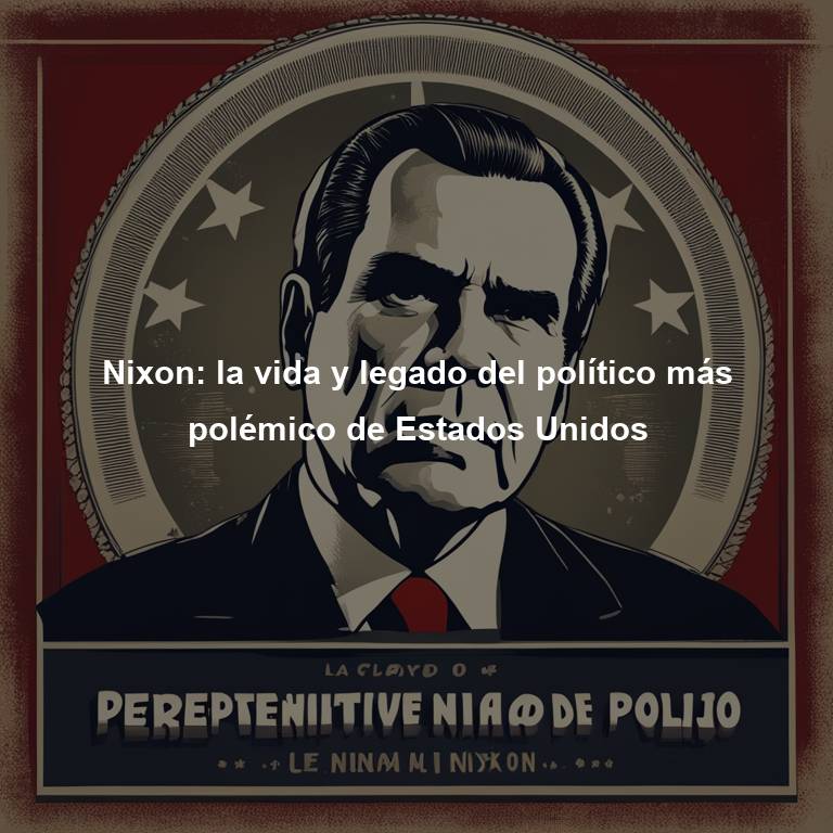 Nixon: la vida y legado del político más polémico de Estados Unidos