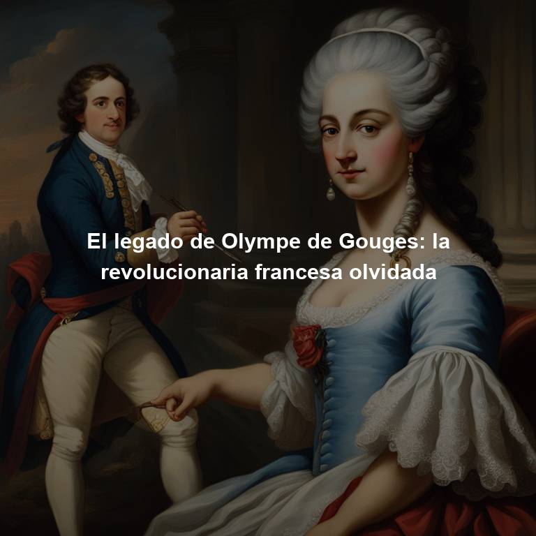El legado de Olympe de Gouges: la revolucionaria francesa olvidada